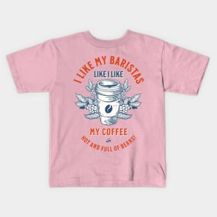 I Like My Baristas Like I Like My Coffee: Hot and Full of Beans! Kids T-Shirt